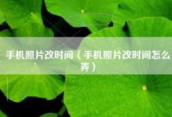 手机照片改时间（手机照片改时间怎么弄）