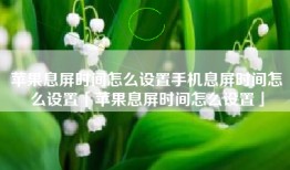 苹果息屏时间怎么设置手机息屏时间怎么设置「苹果息屏时间怎么设置」
