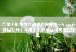 苹果手机多屏互动功能在哪里手机app在哪里打开「苹果手机多屏互动功能在哪里」